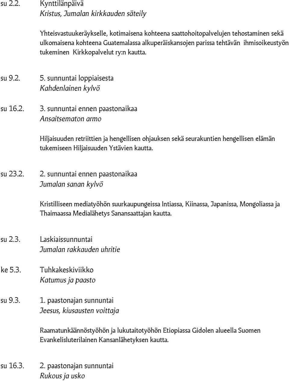 sunnuntai ennen paastonaikaa Ansaitsematon armo Hiljaisuuden retriittien ja hengellisen ohjauksen sekä seurakuntien hengellisen elämän tukemiseen Hiljaisuuden Ystävien kautta. su 23