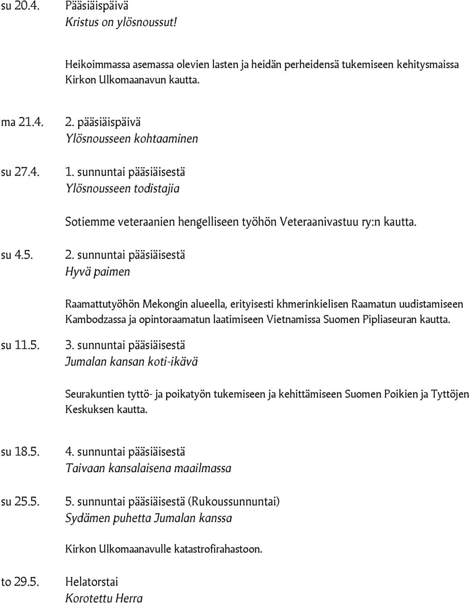 sunnuntai pääsiäisestä Hyvä paimen Raamattutyöhön Mekongin alueella, erityisesti khmerinkielisen Raamatun uudistamiseen Kambodzassa ja opintoraamatun laatimiseen Vietnamissa Suomen Pipliaseuran