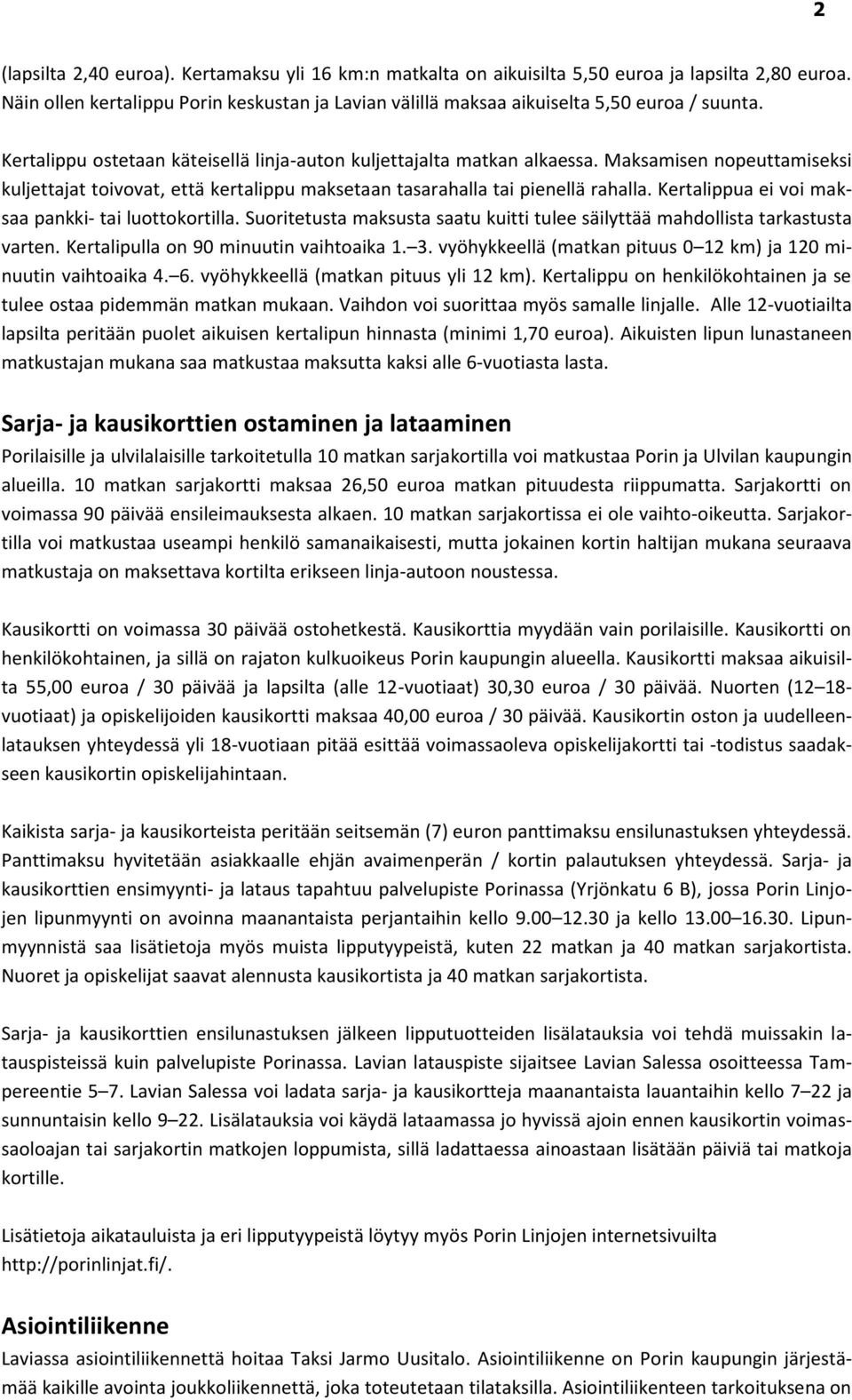 Kertalippua ei voi maksaa pankki- tai luottokortilla. Suoritetusta maksusta saatu kuitti tulee säilyttää mahdollista tarkastusta varten. Kertalipulla on 90 minuutin vaihtoaika 1. 3.