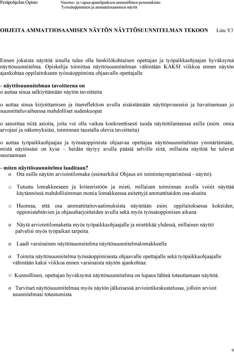 selkiyttämään näytön tavoitteita o auttaa sinua kirjoittamisen ja itsereflektion avulla sisäistämään näyttöprosessisi ja havaitsemaan jo suunnitteluvaiheessa mahdolliset sudenkuopat o sanoittaa niitä