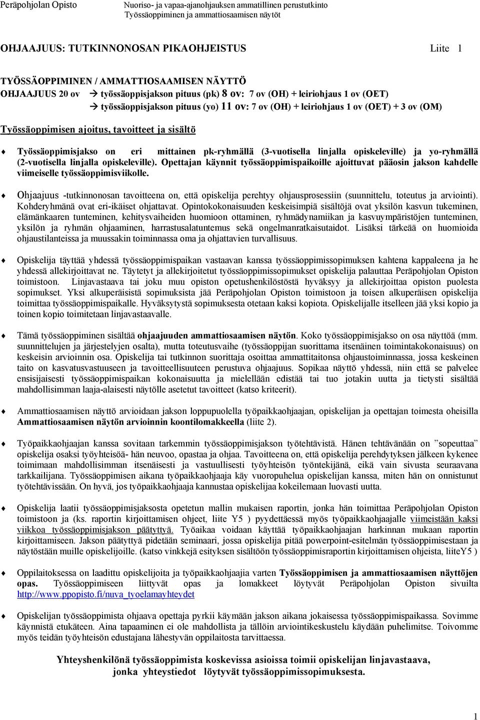 ja yo-ryhmällä (2-vuotisella linjalla opiskeleville). Opettajan käynnit työssäoppimispaikoille ajoittuvat pääosin jakson kahdelle viimeiselle työssäoppimisviikolle.