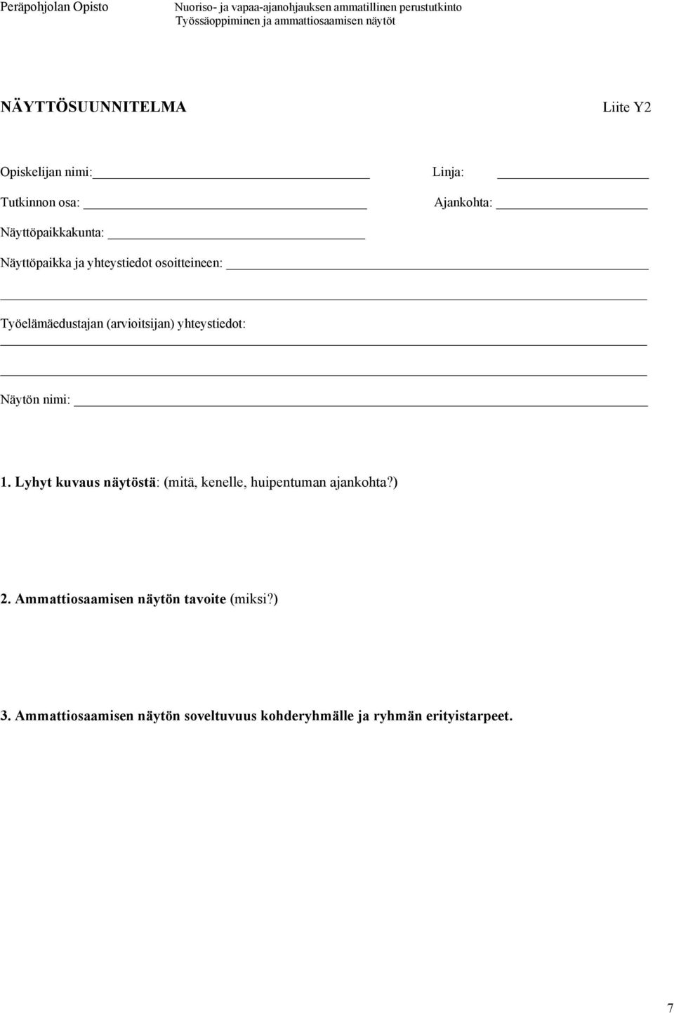 nimi: 1. Lyhyt kuvaus näytöstä: (mitä, kenelle, huipentuman ajankohta?) 2.