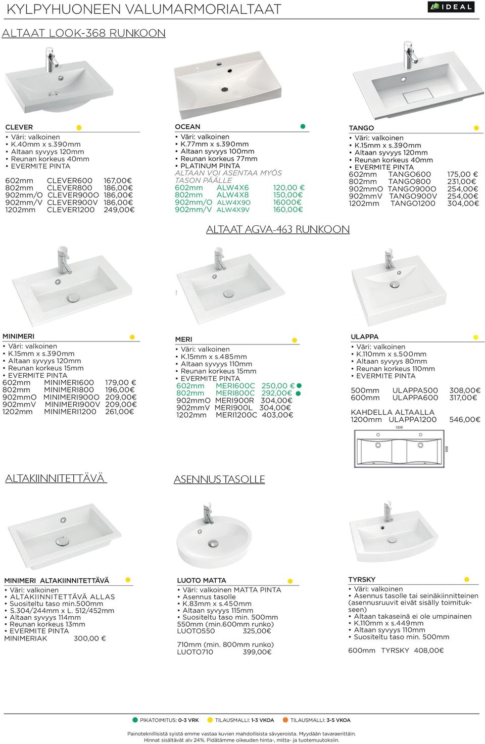 390mm Altaan syvyys 100mm Reunan korkeus 77mm PLATINUM PINTA ALTAAN VOI ASENTAA MYÖS TASON PÄÄLLE 602mm ALW4X6 120,00 802mm ALW4X8 150,00 902mm/O ALW4X9O 16000 902mm/V ALW4X9V 160,00 TANGO K.15mm x s.