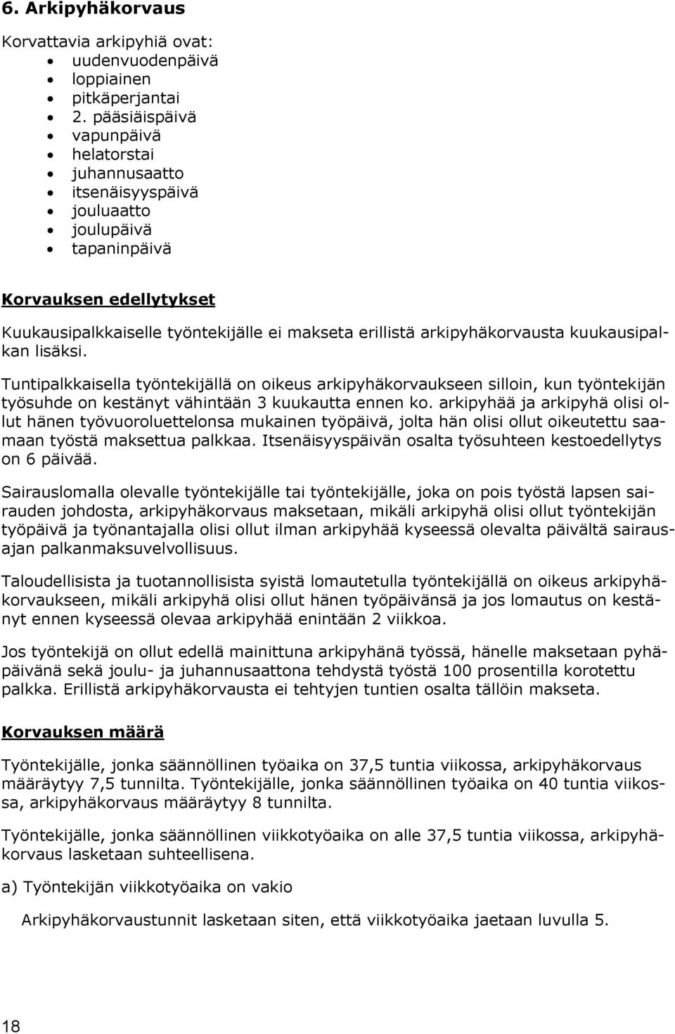 arkipyhäkorvausta kuukausipalkan lisäksi. Tuntipalkkaisella työntekijällä on oikeus arkipyhäkorvaukseen silloin, kun työntekijän työsuhde on kestänyt vähintään 3 kuukautta ennen ko.