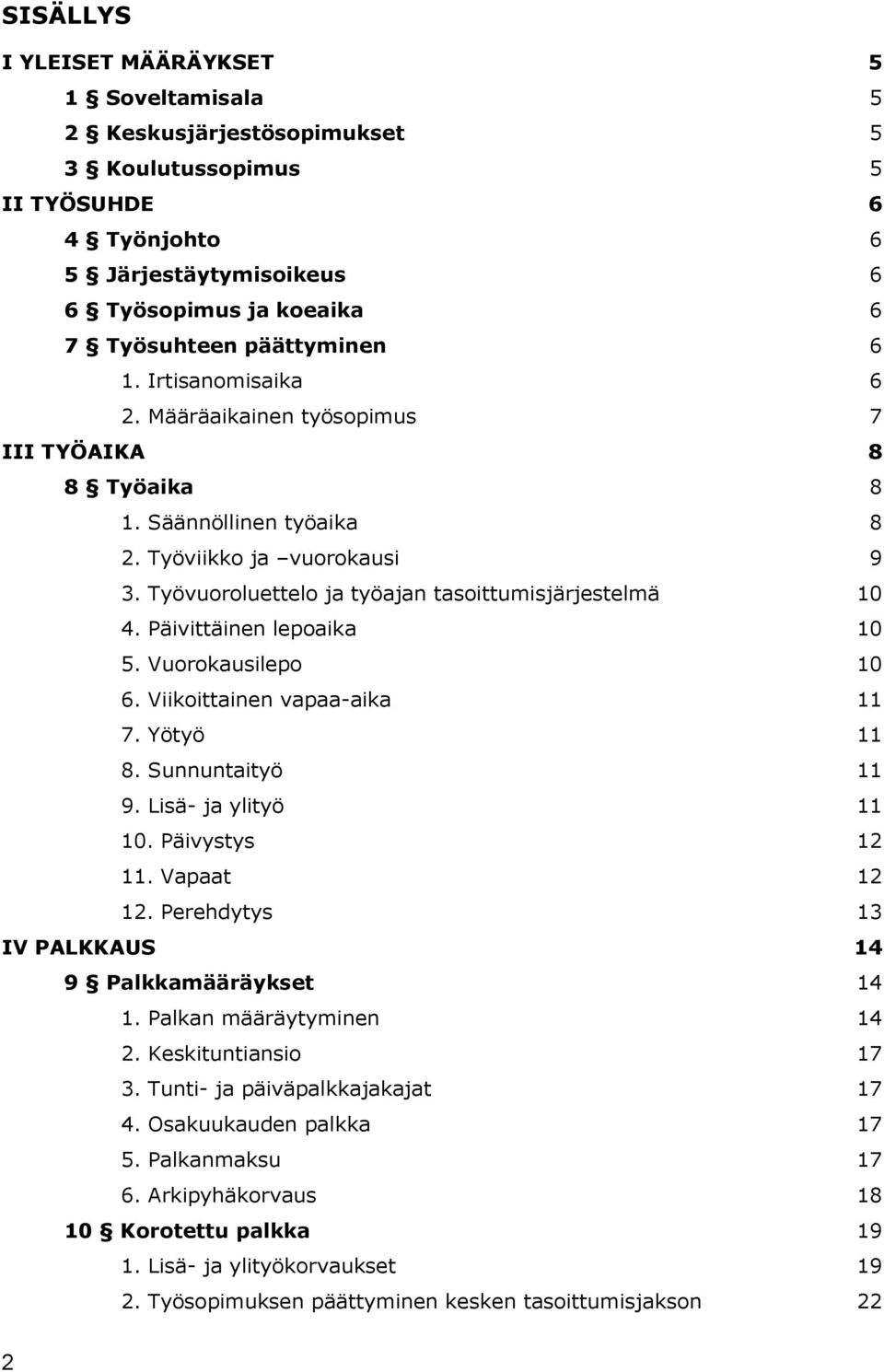 Työvuoroluettelo ja työajan tasoittumisjärjestelmä 10 4. Päivittäinen lepoaika 10 5. Vuorokausilepo 10 6. Viikoittainen vapaa-aika 11 7. Yötyö 11 8. Sunnuntaityö 11 9. Lisä- ja ylityö 11 10.