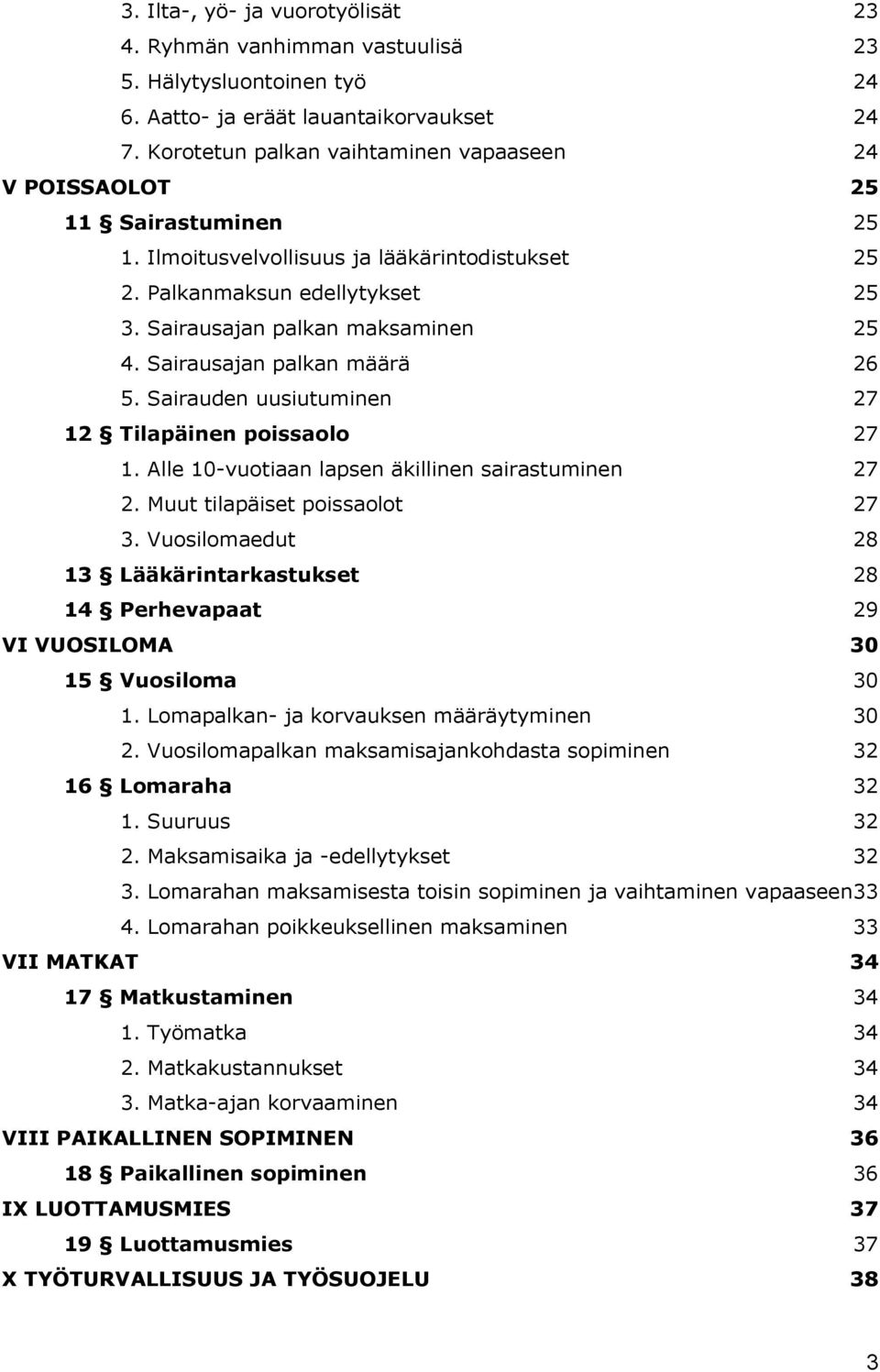 Sairausajan palkan määrä 26 5. Sairauden uusiutuminen 27 12 Tilapäinen poissaolo 27 1. Alle 10-vuotiaan lapsen äkillinen sairastuminen 27 2. Muut tilapäiset poissaolot 27 3.