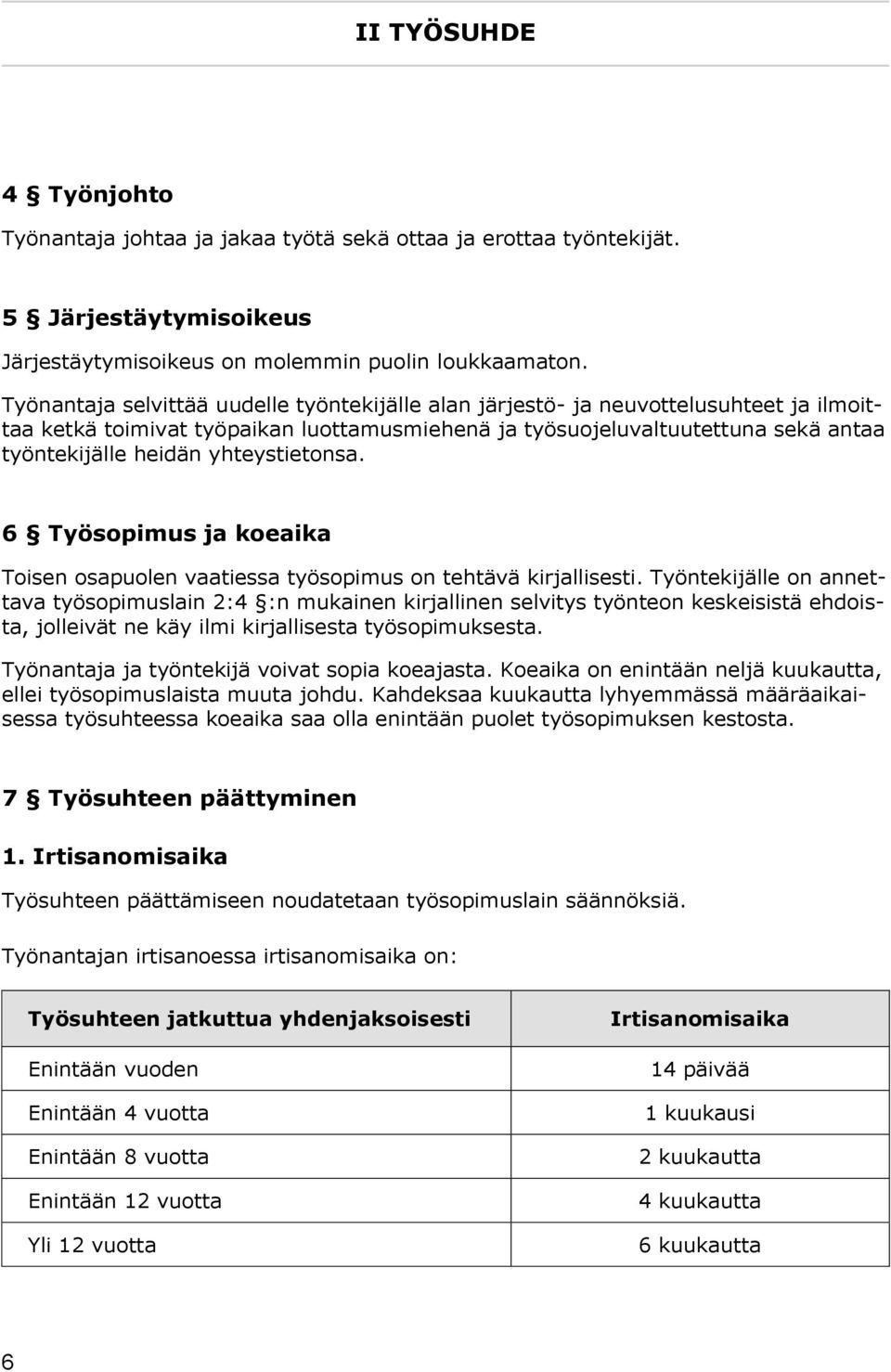 yhteystietonsa. 6 Työsopimus ja koeaika Toisen osapuolen vaatiessa työsopimus on tehtävä kirjallisesti.