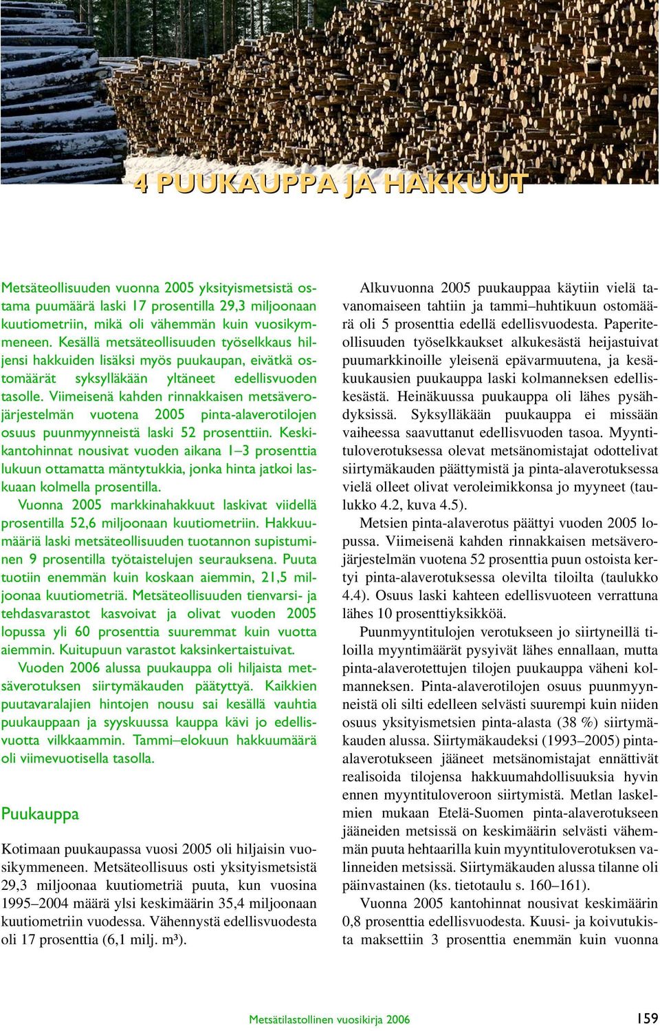 Viimeisenä kahden rinnakkaisen metsäverojärjestelmän vuotena 2005 pinta-alaverotilojen osuus puunmyynneistä laski 52 prosenttiin.