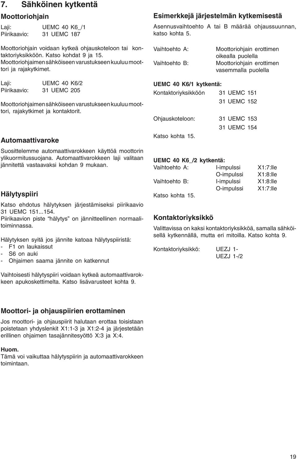 Vaihtoehto A: Vaihtoehto B: Moottoriohjain erottimen oikealla puolella Moottoriohjain erottimen vasemmalla puolella Laji: UEMC 40 K6/2 Piirikaavio: 31 UEMC 205 Moottoriohjaimen sähköiseen