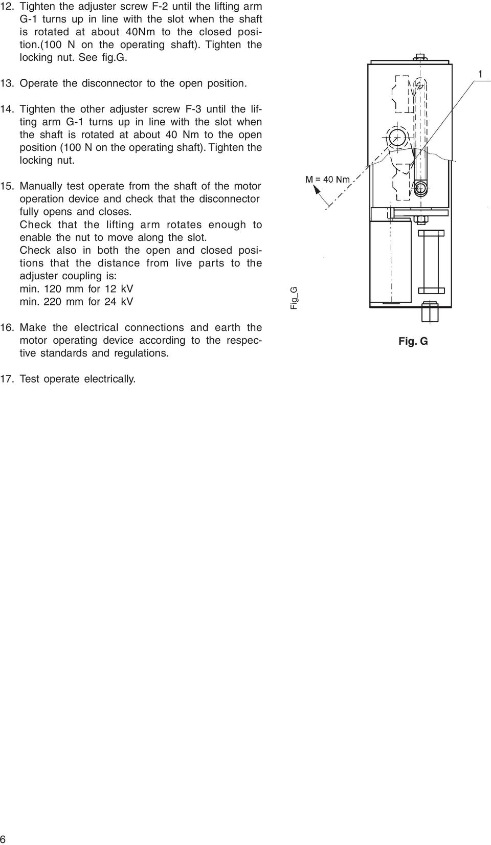 Tighten the other adjuster screw F-3 until the lifting arm G-1 turns up in line with the slot when the shaft is rotated at about 40 Nm to the open posi tion (100 N on the operating shaft).