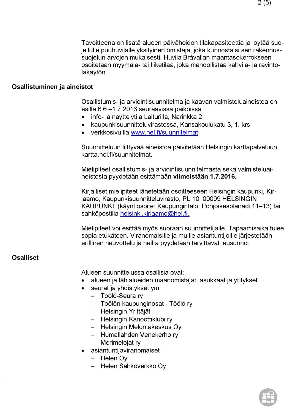 Osallistumis- ja arviointisuunnitelma ja kaavan valmisteluaineistoa on esillä 6.6. 1.7.