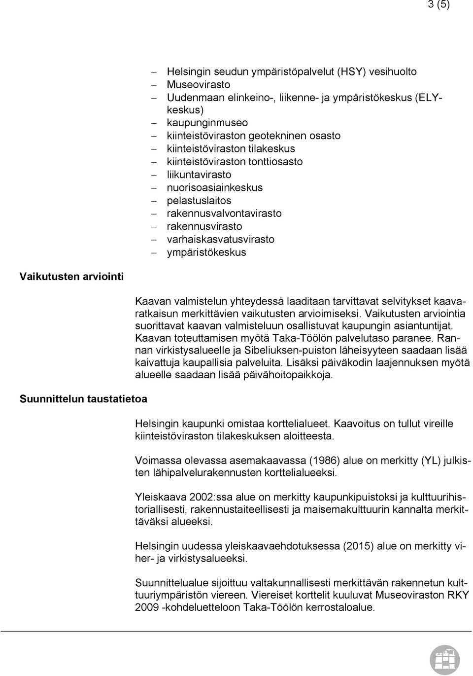 ympäristökeskus Vaikutusten arviointi Suunnittelun taustatietoa Kaavan valmistelun yhteydessä laaditaan tarvittavat selvitykset kaavaratkaisun merkittävien vaikutusten arvioimiseksi.