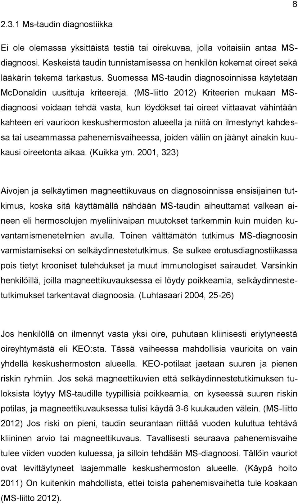 (MS-liitto 2012) Kriteerien mukaan MSdiagnoosi voidaan tehdä vasta, kun löydökset tai oireet viittaavat vähintään kahteen eri vaurioon keskushermoston alueella ja niitä on ilmestynyt kahdessa tai