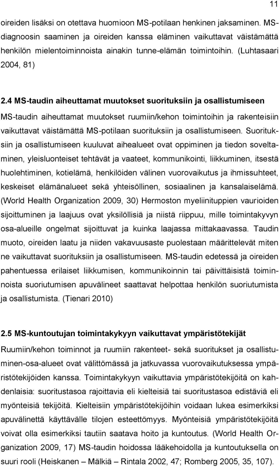 4 MS-taudin aiheuttamat muutokset suorituksiin ja osallistumiseen MS-taudin aiheuttamat muutokset ruumiin/kehon toimintoihin ja rakenteisiin vaikuttavat väistämättä MS-potilaan suorituksiin ja