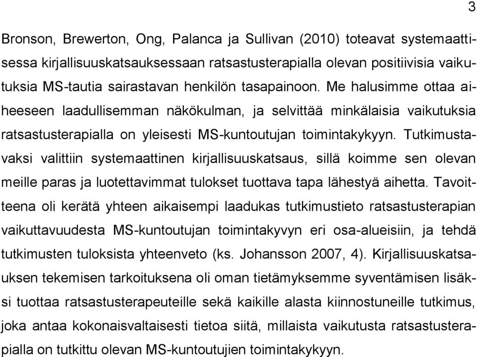 Tutkimustavaksi valittiin systemaattinen kirjallisuuskatsaus, sillä koimme sen olevan meille paras ja luotettavimmat tulokset tuottava tapa lähestyä aihetta.