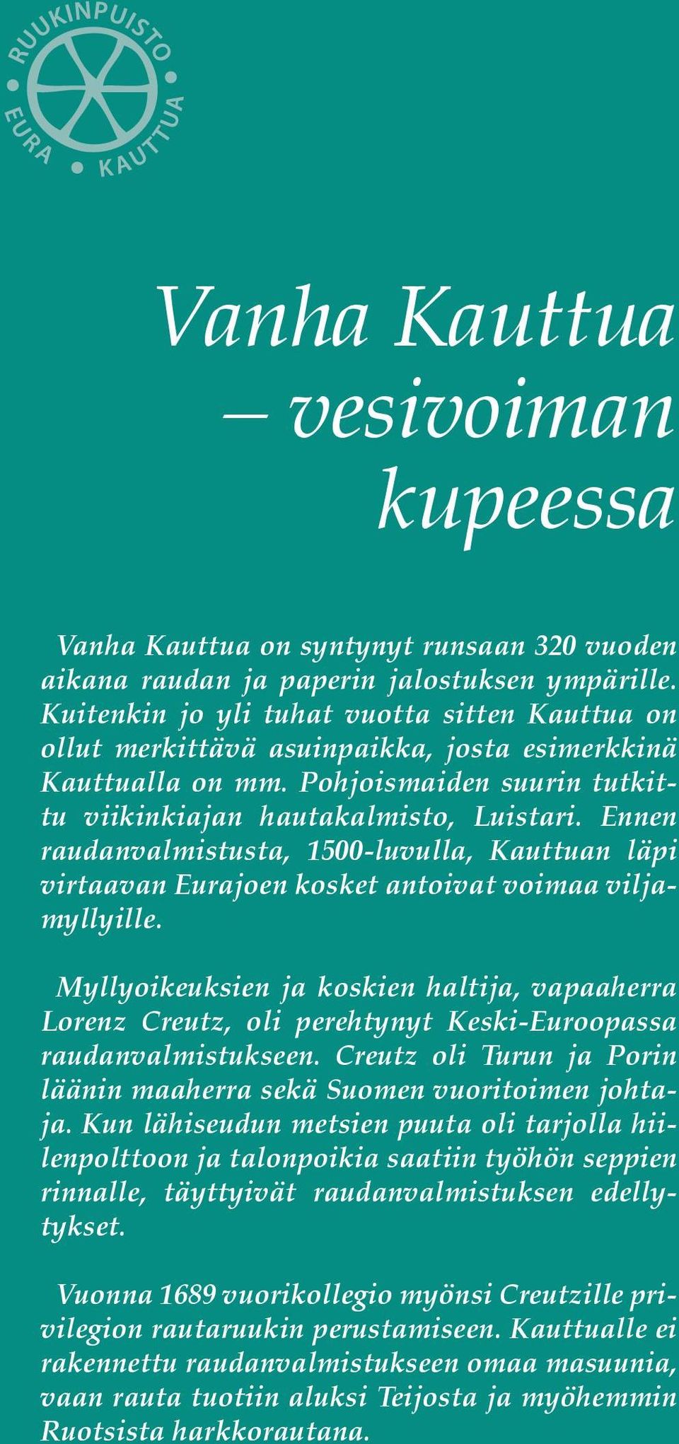 Ennen raudanvalmistusta, 1500-luvulla, Kauttuan läpi virtaavan Eurajoen kosket antoivat voimaa viljamyllyille.