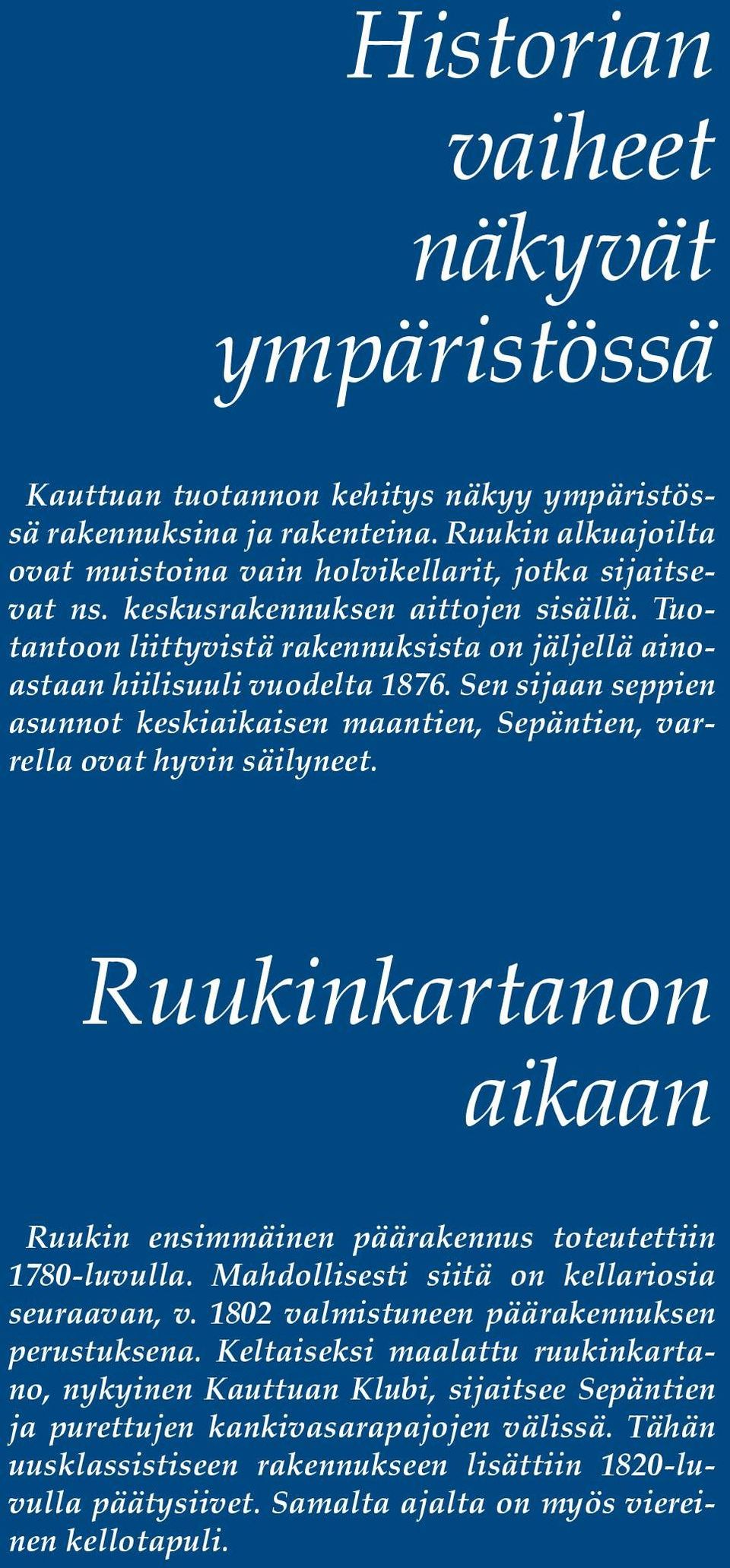 Sen sijaan seppien asunnot keskiaikaisen maantien, Sepäntien, varrella ovat hyvin säilyneet. Ruukinkartanon aikaan Ruukin ensimmäinen päärakennus toteutettiin 1780-luvulla.