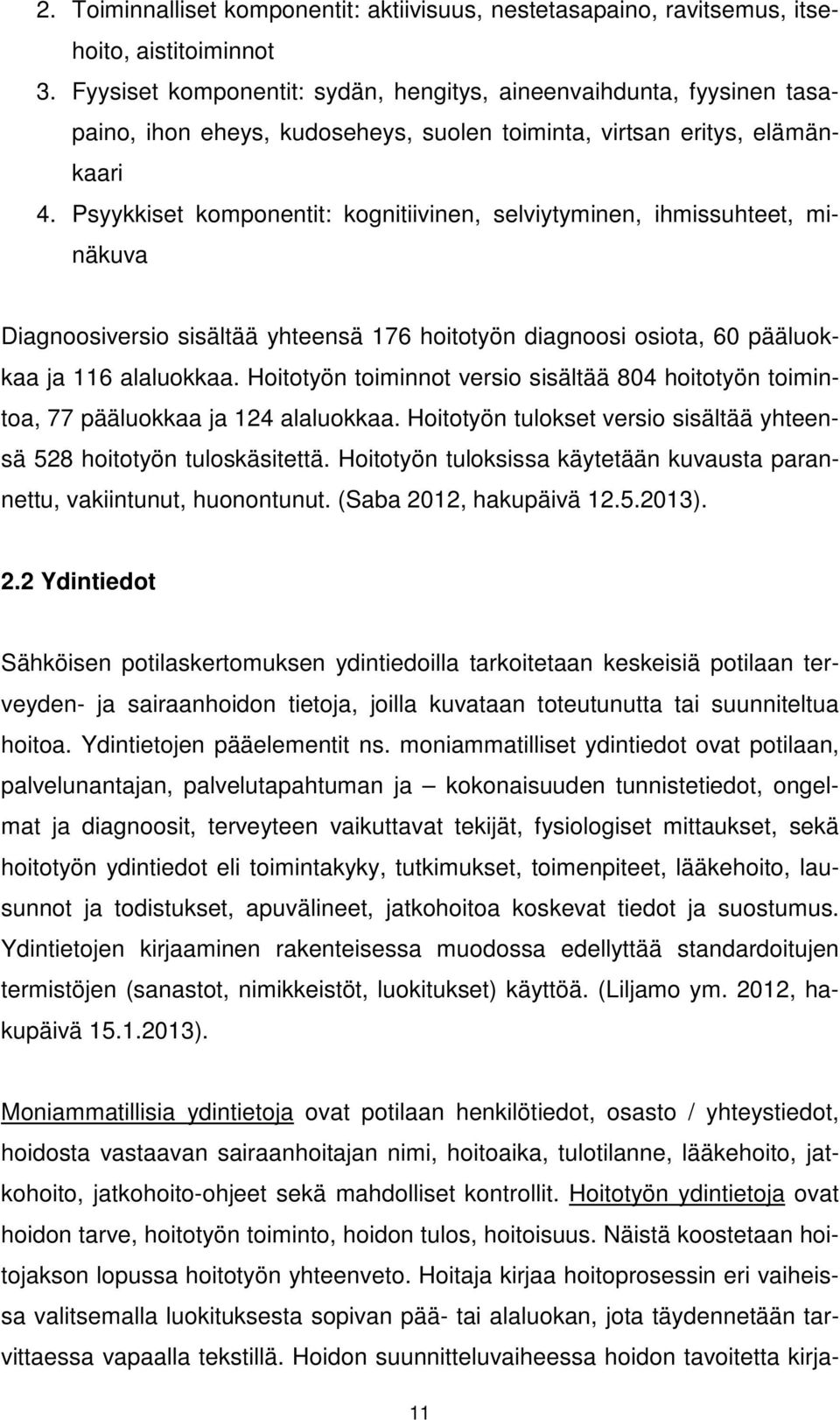 Psyykkiset komponentit: kognitiivinen, selviytyminen, ihmissuhteet, minäkuva Diagnoosiversio sisältää yhteensä 176 hoitotyön diagnoosi osiota, 60 pääluokkaa ja 116 alaluokkaa.