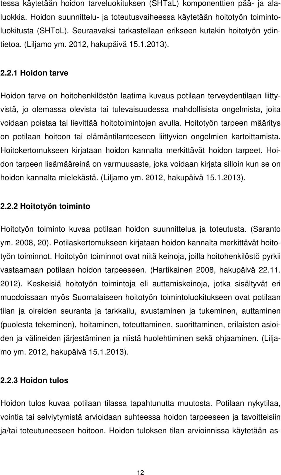 12, hakupäivä 15.1.2013). 2.2.1 Hoidon tarve Hoidon tarve on hoitohenkilöstön laatima kuvaus potilaan terveydentilaan liittyvistä, jo olemassa olevista tai tulevaisuudessa mahdollisista ongelmista,