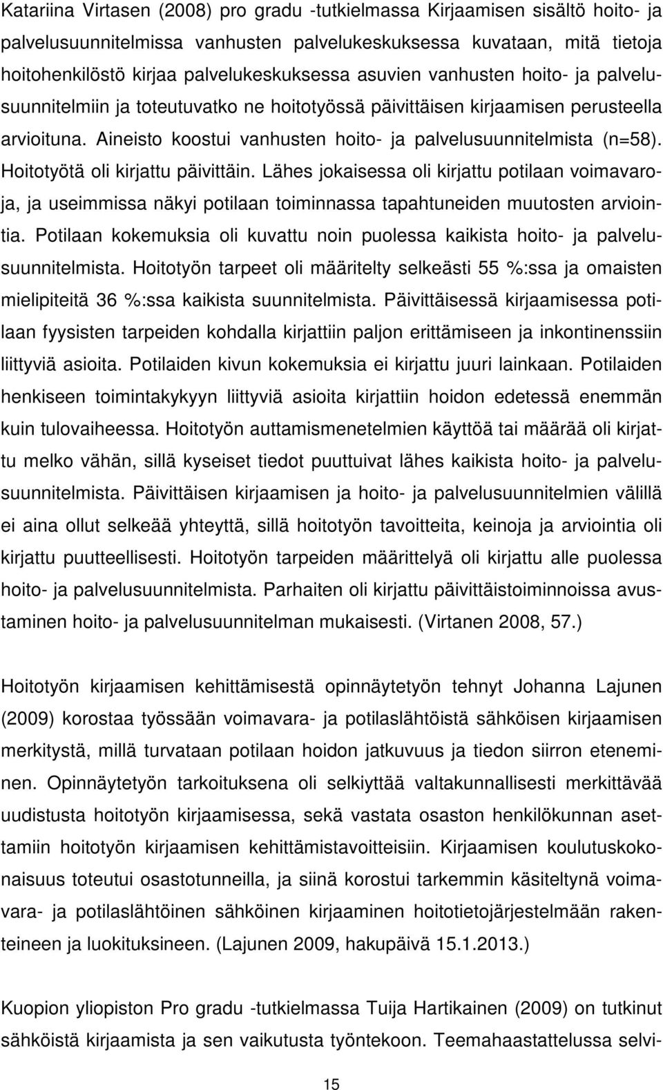 Hoitotyötä oli kirjattu päivittäin. Lähes jokaisessa oli kirjattu potilaan voimavaroja, ja useimmissa näkyi potilaan toiminnassa tapahtuneiden muutosten arviointia.