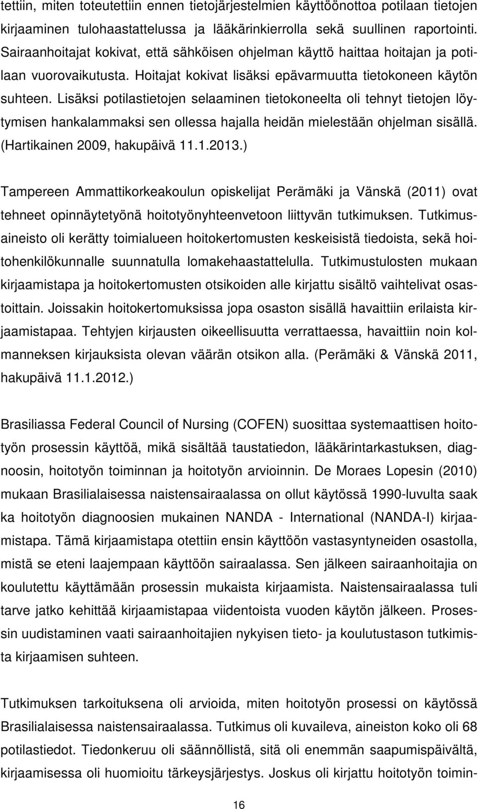 Lisäksi potilastietojen selaaminen tietokoneelta oli tehnyt tietojen löytymisen hankalammaksi sen ollessa hajalla heidän mielestään ohjelman sisällä. (Hartikainen 2009, hakupäivä 11.1.2013.