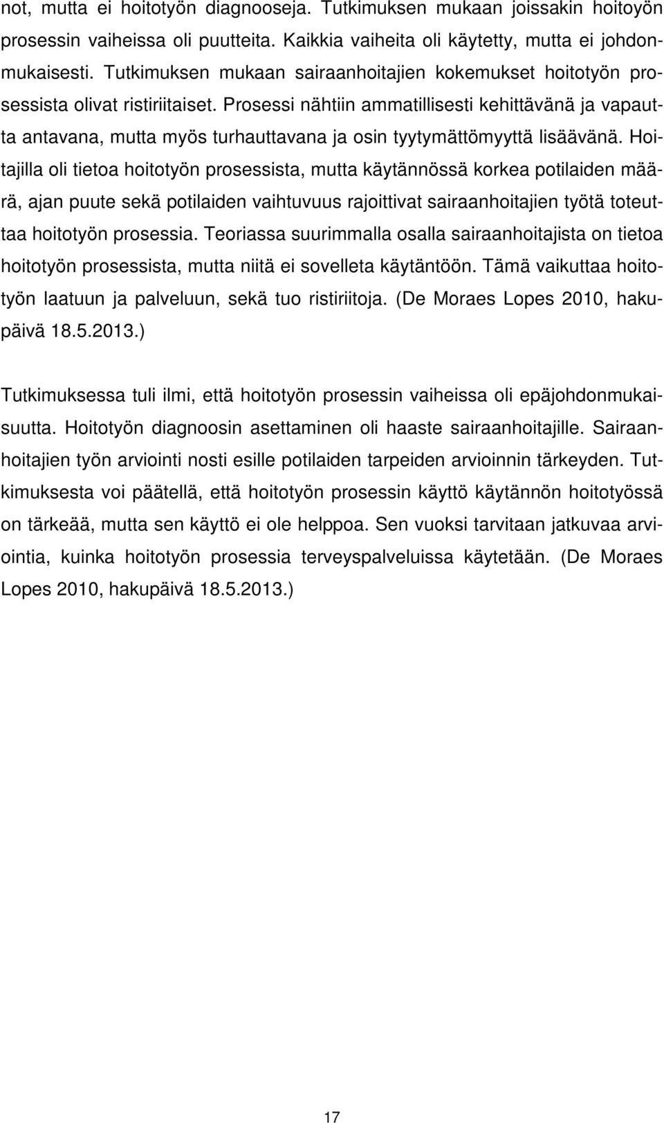 Prosessi nähtiin ammatillisesti kehittävänä ja vapautta antavana, mutta myös turhauttavana ja osin tyytymättömyyttä lisäävänä.