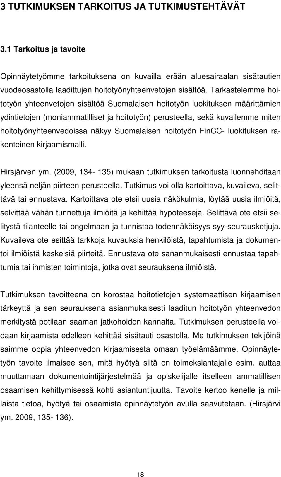 Tarkastelemme hoitotyön yhteenvetojen sisältöä Suomalaisen hoitotyön luokituksen määrittämien ydintietojen (moniammatilliset ja hoitotyön) perusteella, sekä kuvailemme miten hoitotyönyhteenvedoissa