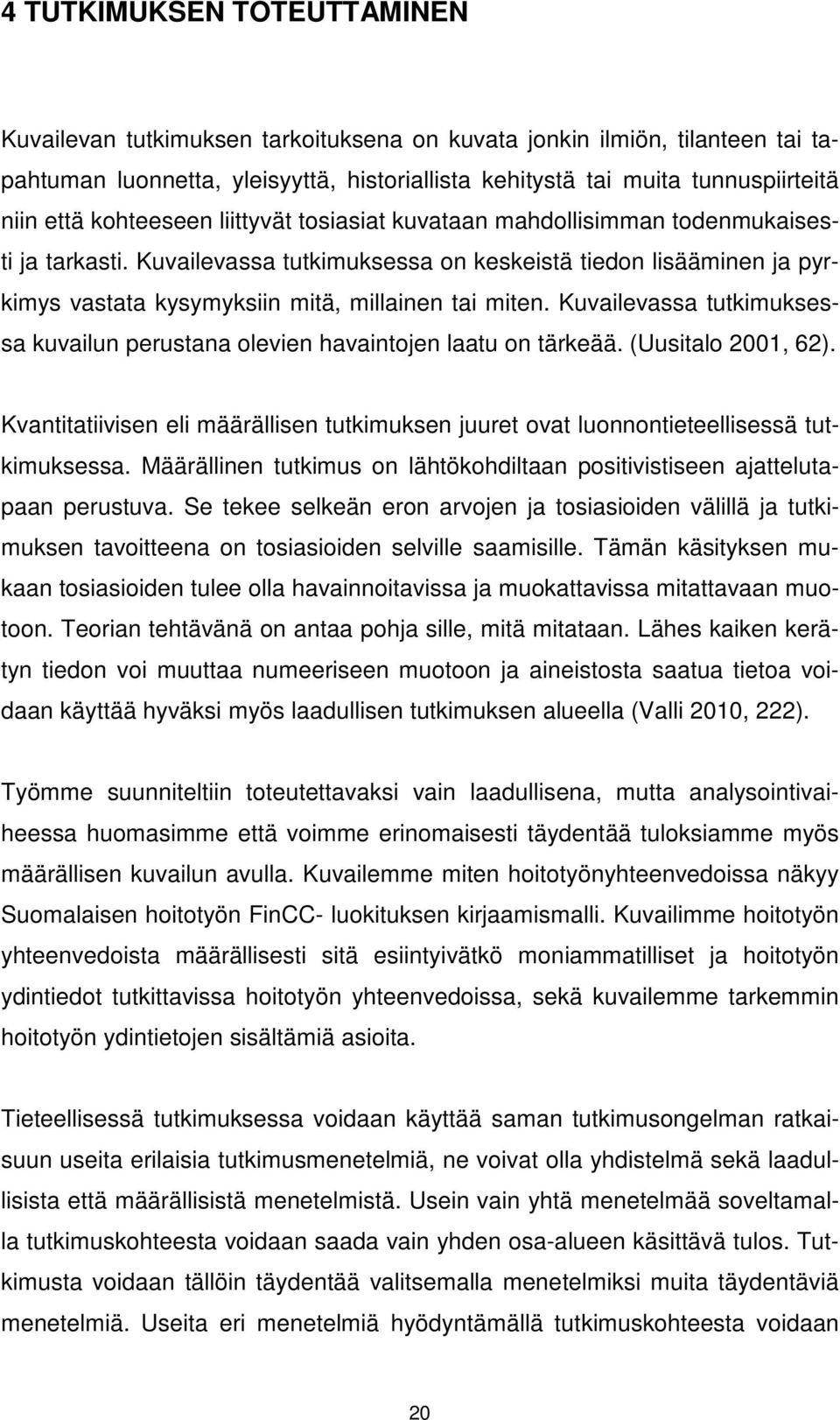 Kuvailevassa tutkimuksessa kuvailun perustana olevien havaintojen laatu on tärkeää. (Uusitalo 2001, 62). Kvantitatiivisen eli määrällisen tutkimuksen juuret ovat luonnontieteellisessä tutkimuksessa.