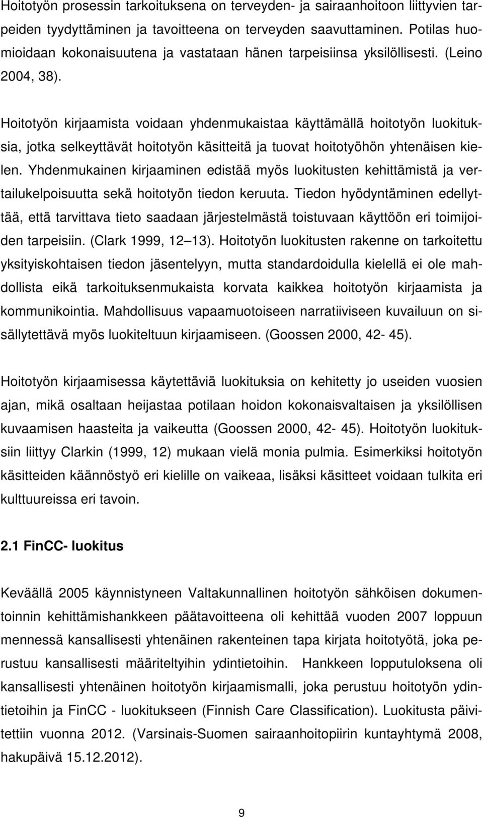 Hoitotyön kirjaamista voidaan yhdenmukaistaa käyttämällä hoitotyön luokituksia, jotka selkeyttävät hoitotyön käsitteitä ja tuovat hoitotyöhön yhtenäisen kielen.