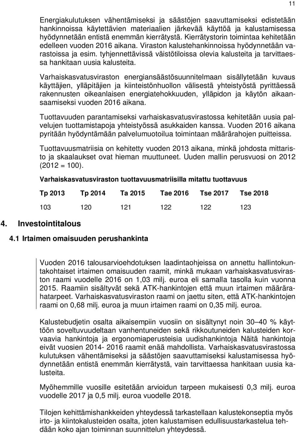 tyhjennettävissä väistötiloissa olevia kalusteita ja tarvittaessa hankitaan uusia kalusteita.