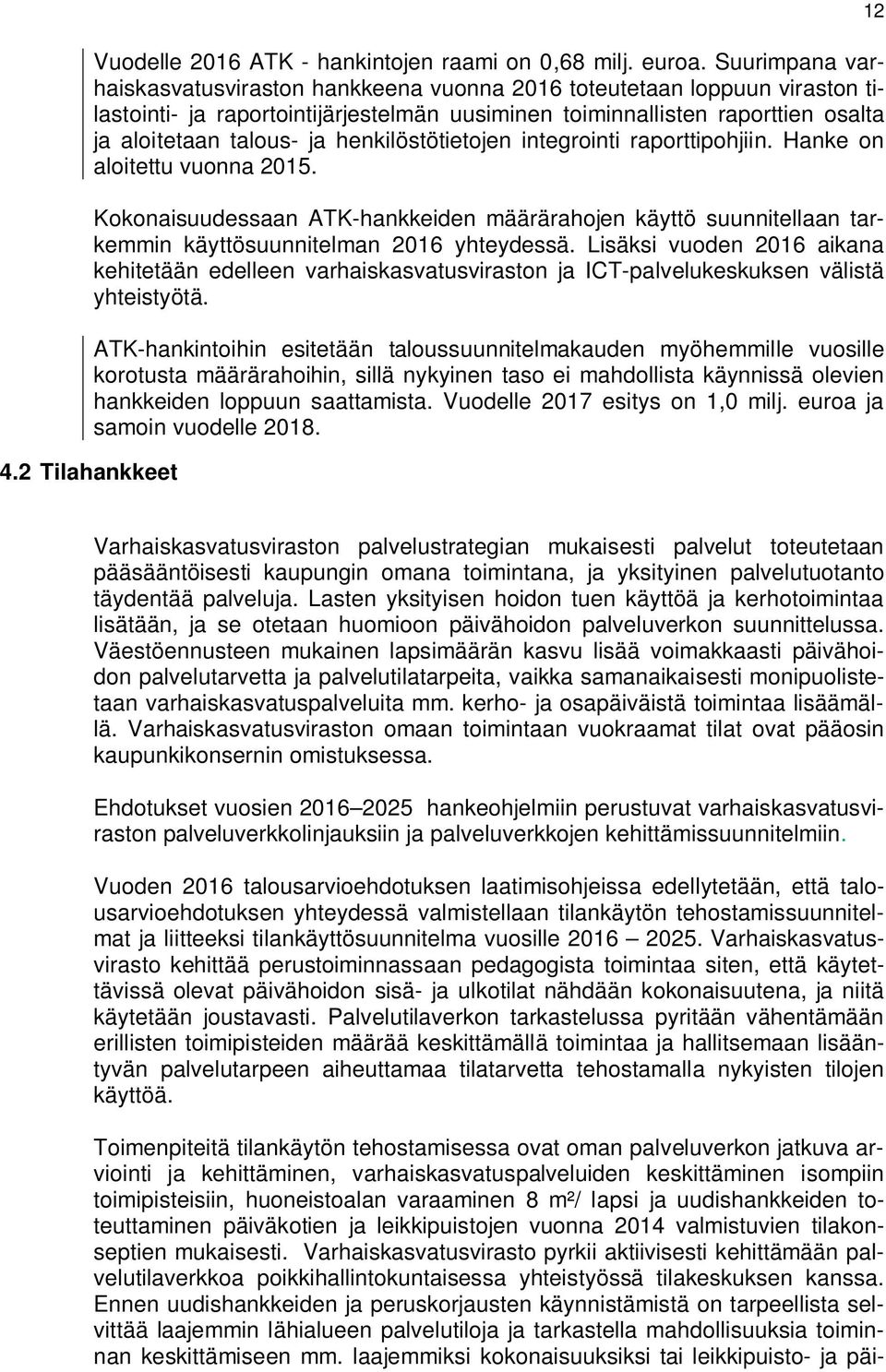 henkilöstötietojen integrointi raporttipohjiin. Hanke on aloitettu vuonna 2015. Kokonaisuudessaan ATK-hankkeiden määrärahojen käyttö suunnitellaan tarkemmin käyttösuunnitelman 2016 yhteydessä.