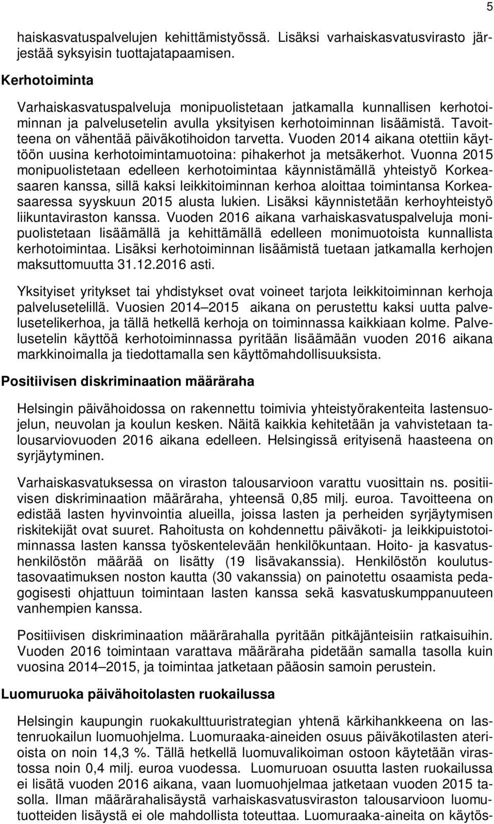 Tavoitteena on vähentää päiväkotihoidon tarvetta. Vuoden 2014 aikana otettiin käyttöön uusina kerhotoimintamuotoina: pihakerhot ja metsäkerhot.
