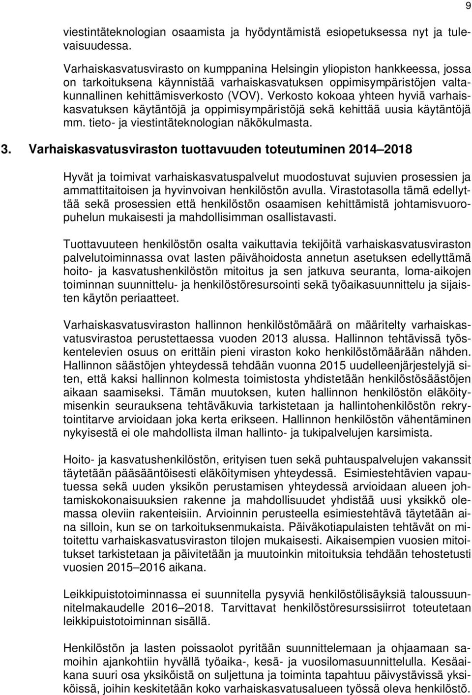 Verkosto kokoaa yhteen hyviä varhaiskasvatuksen käytäntöjä ja oppimisympäristöjä sekä kehittää uusia käytäntöjä mm. tieto- ja viestintäteknologian näkökulmasta. 3.