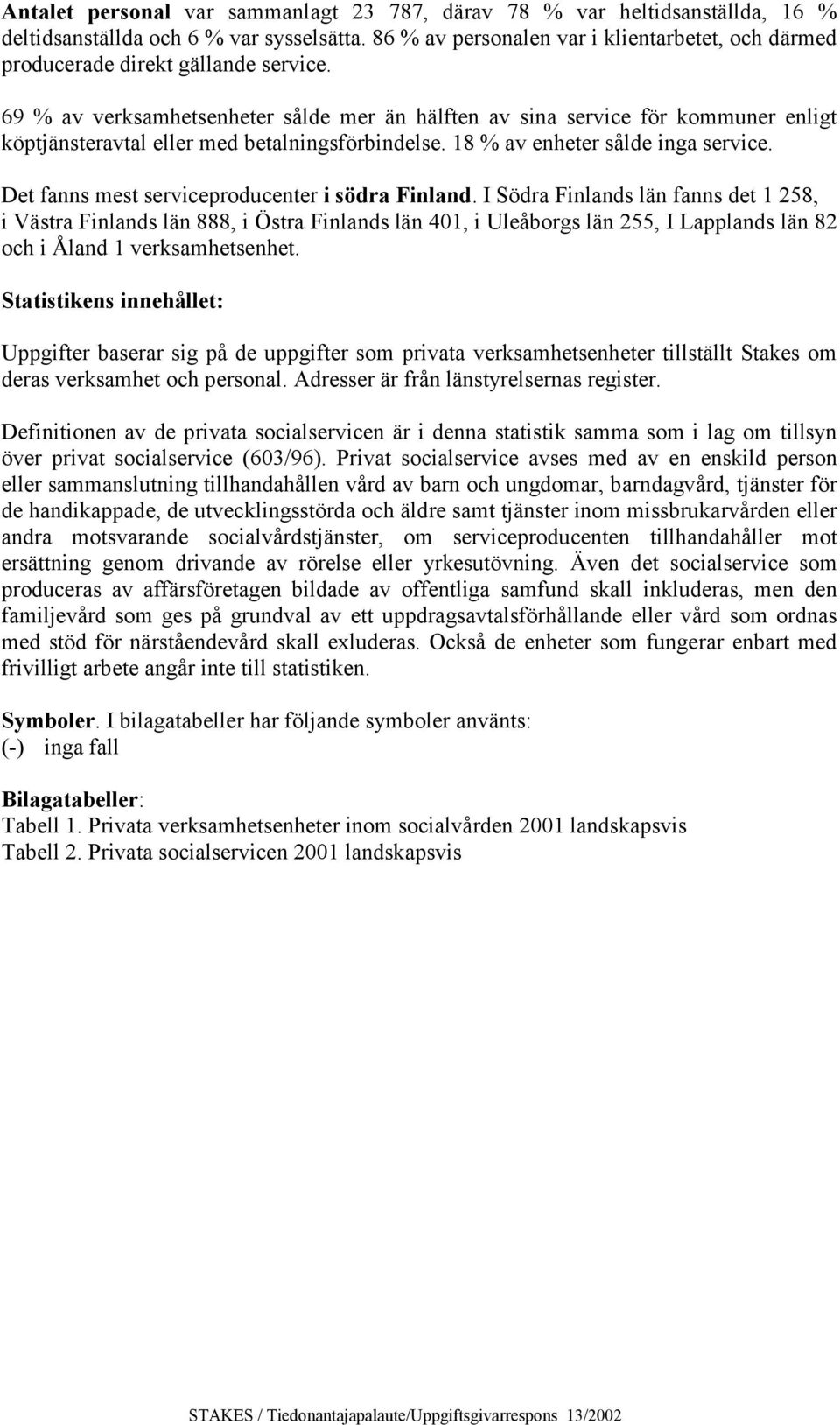 69 % av verksamhetsenheter sålde mer än hälften av sina service för kommuner enligt köptjänsteravtal eller med betalningsförbindelse. 18 % av enheter sålde inga service.