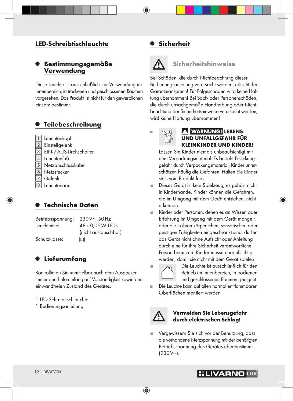 Teilebeschreibung 1 Leuchtenkopf 2 Einstellgelenk 3 EIN- / AUS-Drehschalter 4 Leuchtenfuß 5 Netzanschlusskabel 6 Netzstecker 7 Gelenk 8 Leuchtenarm Technische Daten Betriebsspannung: Leuchtmittel: