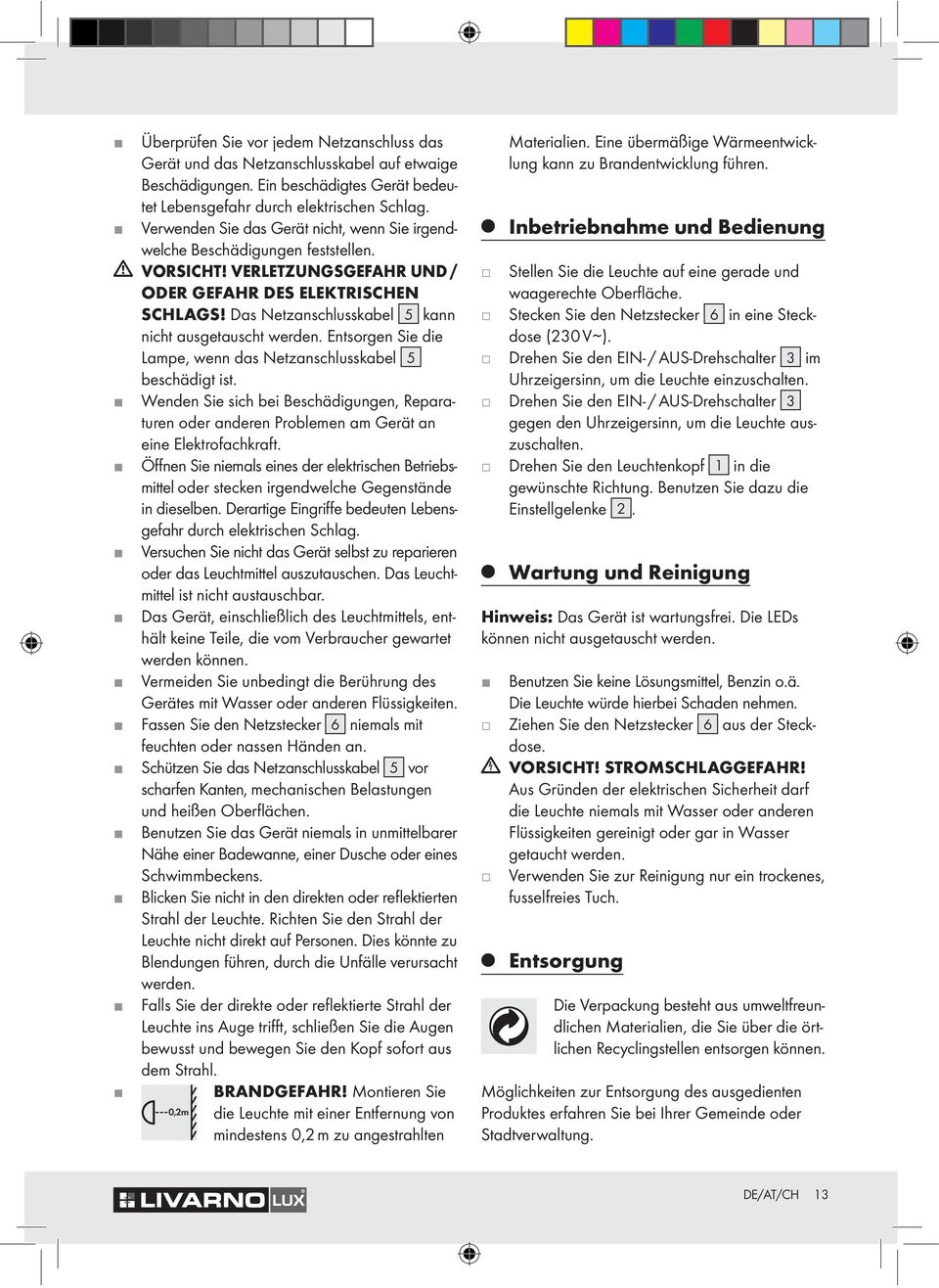 Das Netzanschlusskabel 5 kann nicht ausgetauscht werden. Entsorgen Sie die Lampe, wenn das Netzanschlusskabel 5 beschädigt ist.