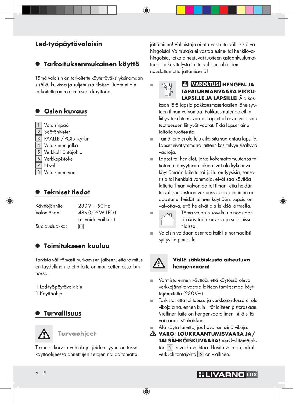 Suojausluokka: 230 V ~, 50 Hz 48 x 0,06 W LEDit (ei voida vaihtaa) Toimitukseen kuuluu jättäminen! Valmistaja ei ota vastuuta välillisistä vahingoista!