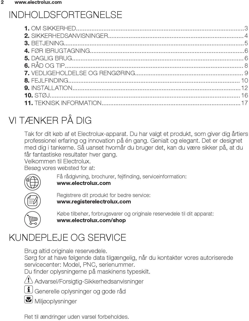 Du har valgt et produkt, som giver dig årtiers professionel erfaring og innovation på én gang. Genialt og elegant. Det er designet med dig i tankerne.