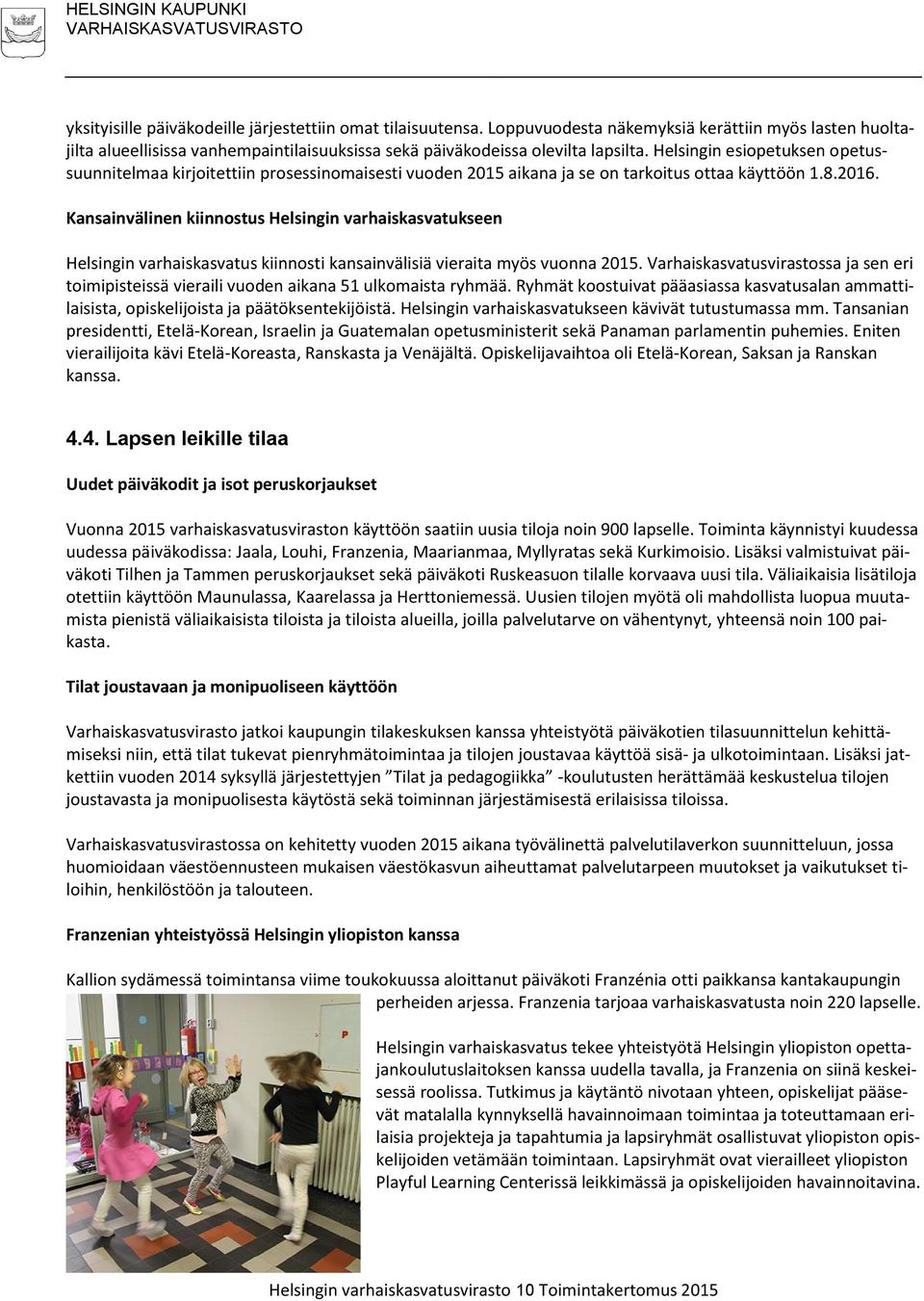 Helsingin esiopetuksen opetussuunnitelmaa kirjoitettiin prosessinomaisesti vuoden 2015 aikana ja se on tarkoitus ottaa käyttöön 1.8.2016.