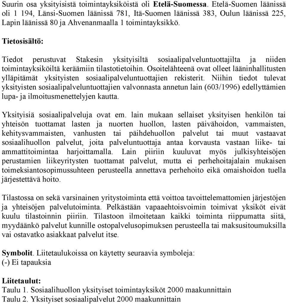 Tietosisältö: Tiedot perustuvat Stakesin yksityisiltä sosiaalipalveluntuottajilta ja niiden toimintayksiköiltä keräämiin tilastotietoihin.