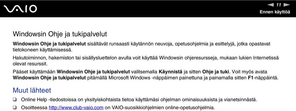 Pääset käyttämään Windowsin Ohje ja tukipalvelut valitsemalla Käynnistä ja sitten Ohje ja tuki.