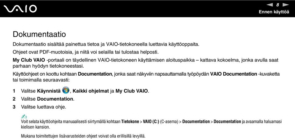 Käyttöohjeet on koottu kohtaan Documentation, jonka saat näkyviin napsauttamalla työpöydän VAIO Documentation -kuvaketta tai toimimalla seuraavasti: 1 Valitse Käynnistä, Kaikki ohjelmat ja My Club