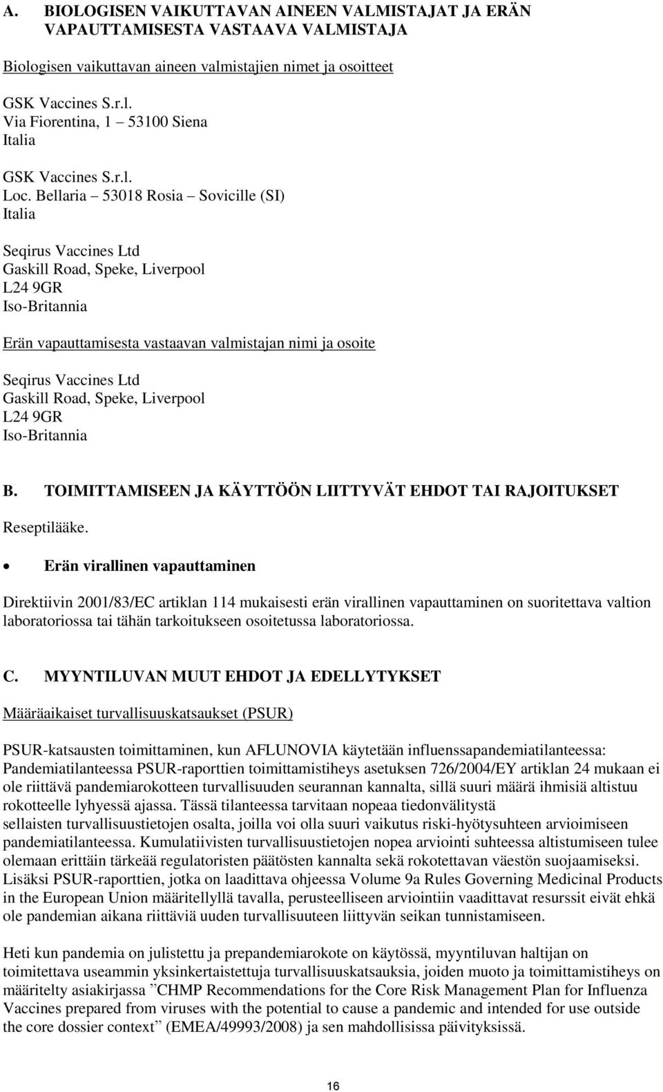 Bellaria 53018 Rosia Sovicille (SI) Italia Seqirus Vaccines Ltd Gaskill Road, Speke, Liverpool L24 9GR Iso-Britannia Erän vapauttamisesta vastaavan valmistajan nimi ja osoite Seqirus Vaccines Ltd