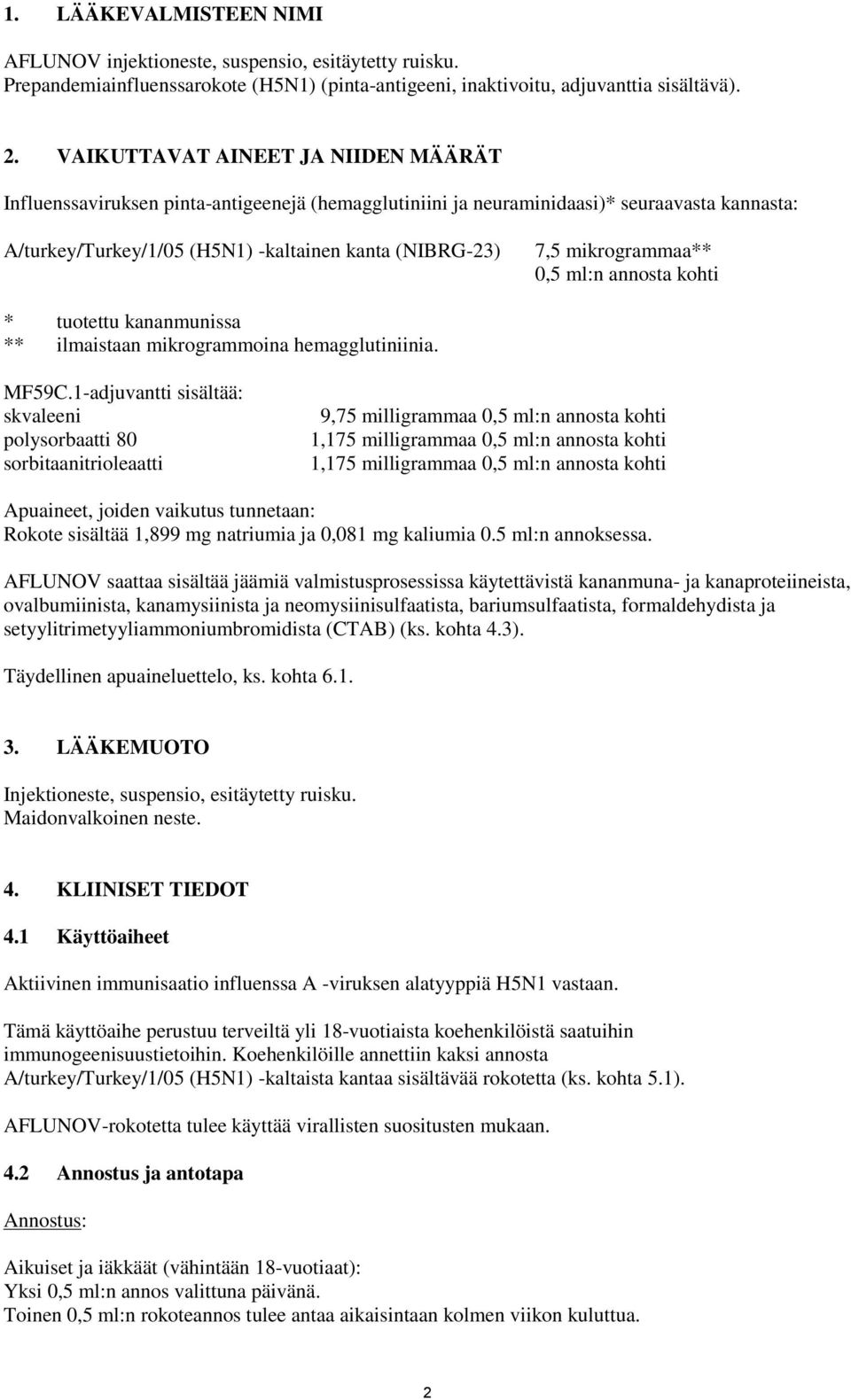 mikrogrammaa** 0,5 ml:n annosta kohti * tuotettu kananmunissa ** ilmaistaan mikrogrammoina hemagglutiniinia. MF59C.