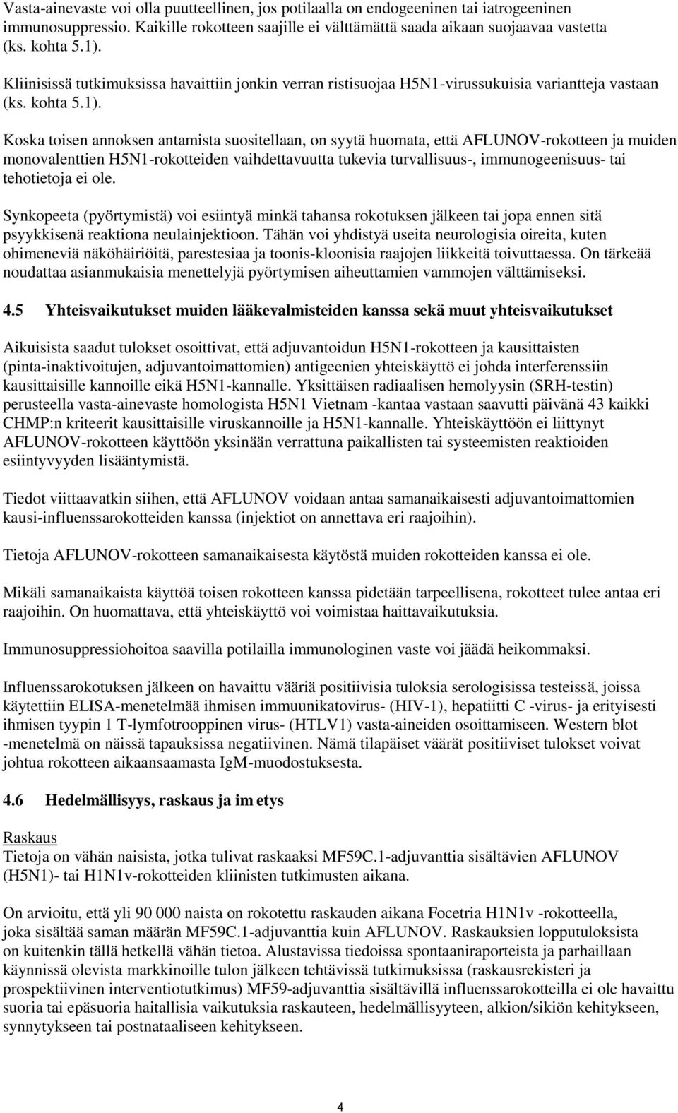 Koska toisen annoksen antamista suositellaan, on syytä huomata, että AFLUNOV-rokotteen ja muiden monovalenttien H5N1-rokotteiden vaihdettavuutta tukevia turvallisuus-, immunogeenisuus- tai