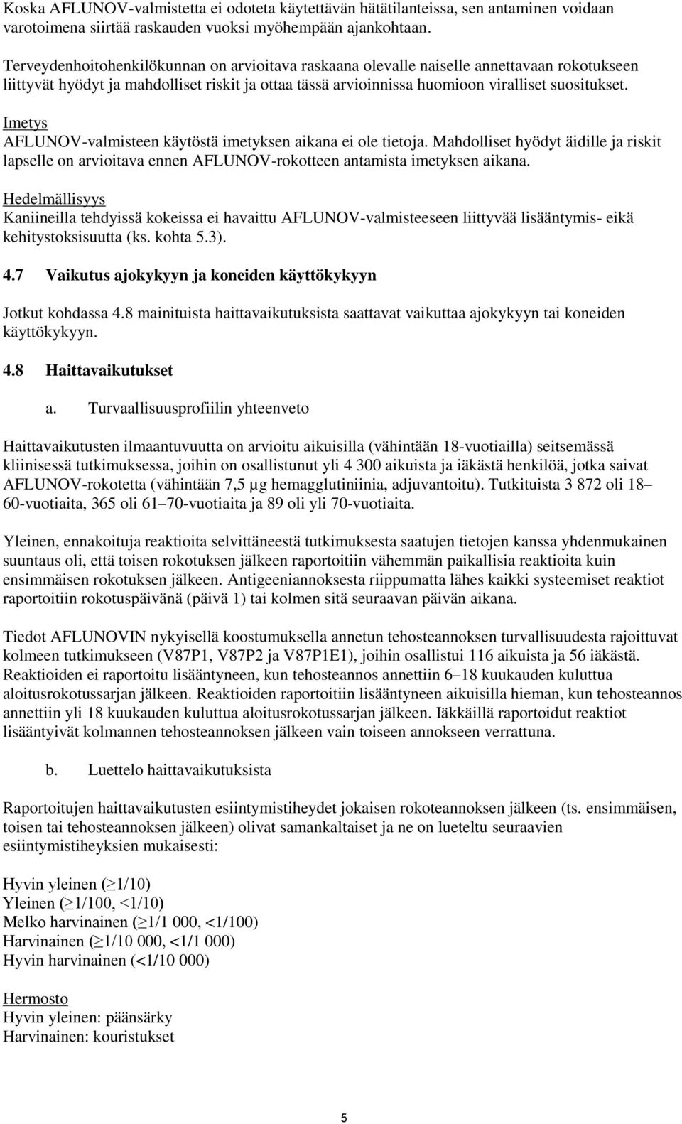 Imetys AFLUNOV-valmisteen käytöstä imetyksen aikana ei ole tietoja. Mahdolliset hyödyt äidille ja riskit lapselle on arvioitava ennen AFLUNOV-rokotteen antamista imetyksen aikana.