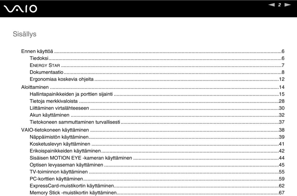 ..32 Tietokoneen sammuttaminen turvallisesti...37 VAIO-tietokoneen käyttäminen...38 äppäimistön käyttäminen...39 Kosketuslevyn käyttäminen.