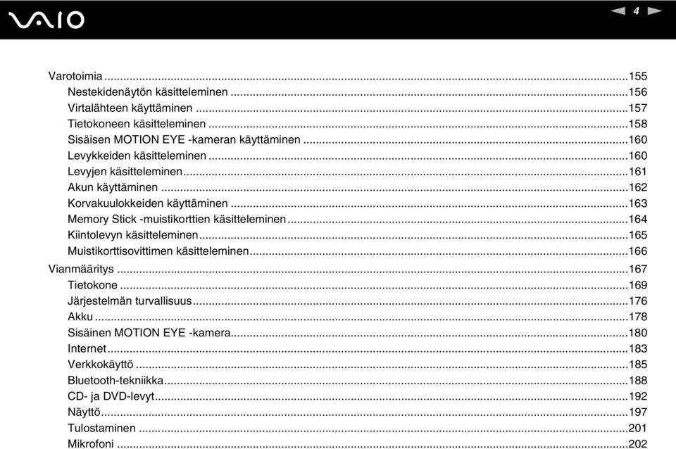 ..163 Memory Stick -muistikorttien käsitteleminen...164 Kiintolevyn käsitteleminen...165 Muistikorttisovittimen käsitteleminen...166 Vianmääritys...167 Tietokone.