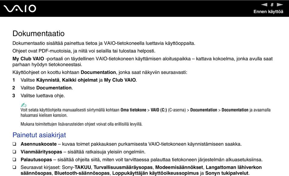 Käyttöohjeet on koottu kohtaan Documentation, jonka saat näkyviin seuraavasti: 1 Valitse Käynnistä, Kaikki ohjelmat ja My Club VAIO. 2 Valitse Documentation. 3 Valitse luettava ohje.