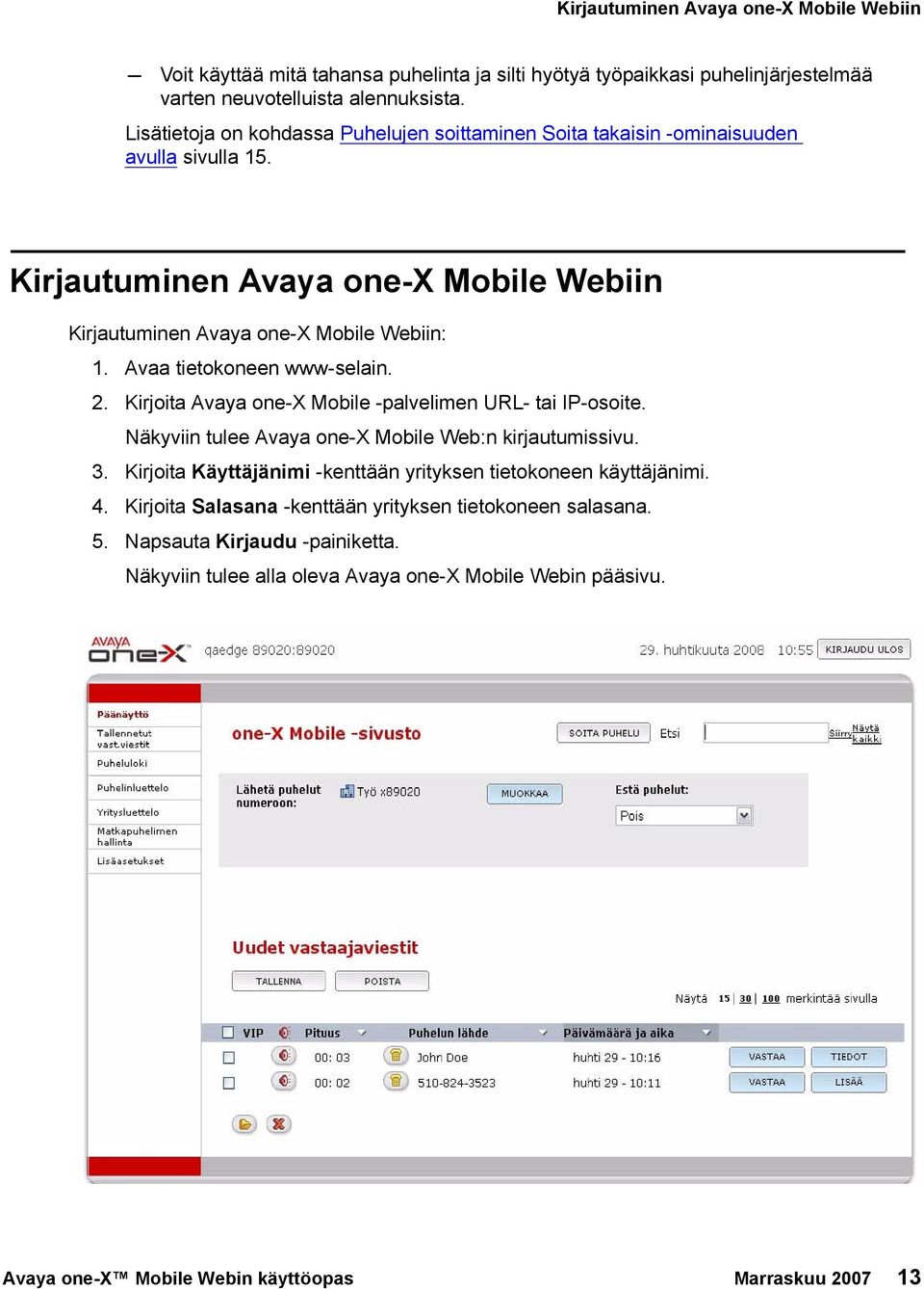 Avaa tietokoneen www-selain. 2. Kirjoita Avaya one-x Mobile -palvelimen URL- tai IP-osoite. Näkyviin tulee Avaya one-x Mobile Web:n kirjautumissivu. 3.